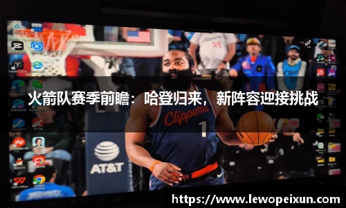 火箭队赛季前瞻：哈登归来，新阵容迎接挑战